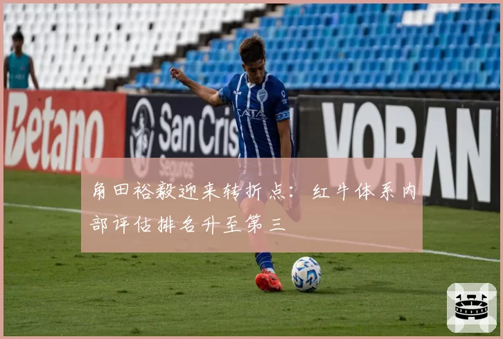 角田裕毅迎来转折点：红牛体系内部评估排名升至第三