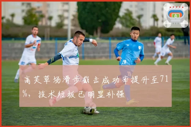 高芙草场滑步截击成功率提升至71%，技术短板已明显补强