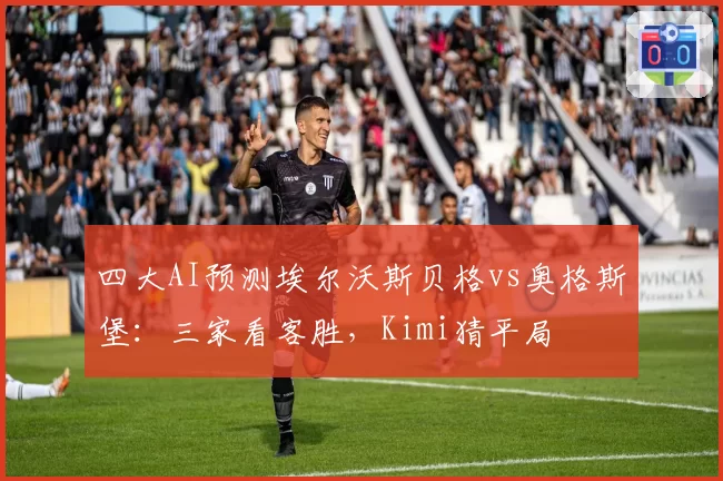 四大AI预测埃尔沃斯贝格vs奥格斯堡：三家看客胜，Kimi猜平局