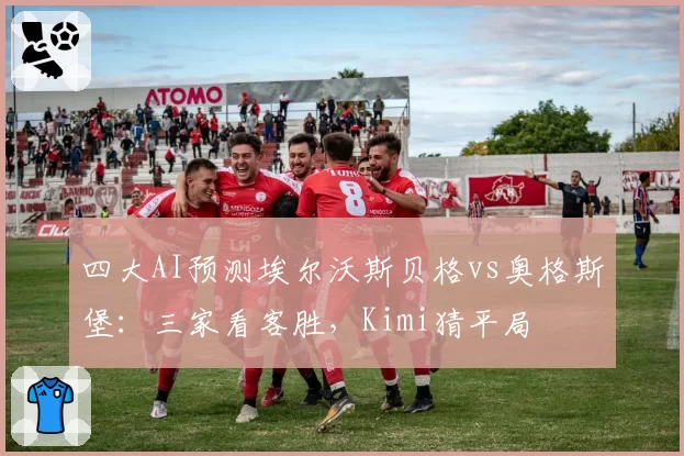 四大AI预测埃尔沃斯贝格vs奥格斯堡:三家看客胜,Kimi猜平局